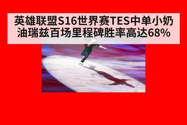 英雄联盟S16世界赛TES中单小奶油瑞兹百场里程碑胜率高达68%