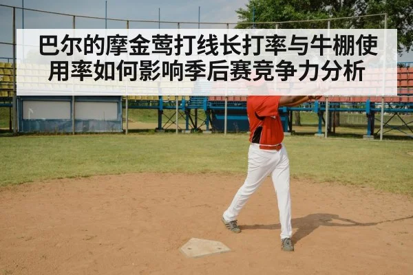 巴尔的摩金莺打线长打率与牛棚使用率如何影响季后赛竞争力分析