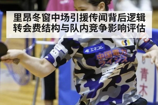 里昂冬窗中场引援传闻背后逻辑 转会费结构与队内竞争影响评估
