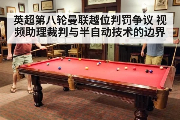 英超第八轮曼联越位判罚争议 视频助理裁判与半自动技术的边界